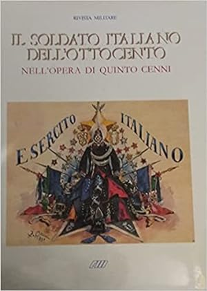 Imagen del vendedor de Il soldato italiano dell'ottocento nell'opera dell'illustratore Quinto Cenni. a la venta por librisaggi