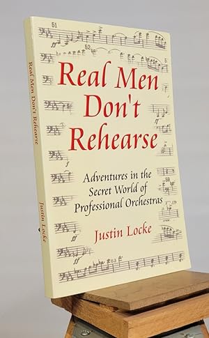 Real Men Don't Rehearse: Adventures in the Secret World of Professional Orchestras