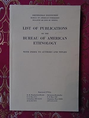 Bild des Verkufers fr LIST OF PUBLICATIONS OF THE BUREAU OF AMERICAN ETHNOLOGY WITH INDEX TO AUTHORS AND TITLES zum Verkauf von Robert Gavora, Fine & Rare Books, ABAA