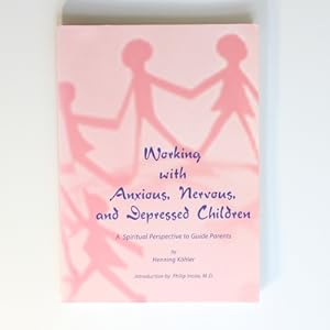 Working with Anxious, Nervous, and Depressed Children: A Spiritual Perspective to Guide Parents