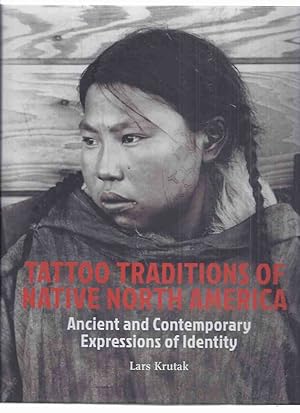 Seller image for Tattoo Traditions of Native North Americans: Ancient and Contemporary Expressions of Identity -by Lars Krutak ( Cultural Anthropology / Anthropologist )( Tattooing ) for sale by Leonard Shoup