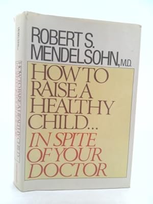 Image du vendeur pour How to Raise a Healthy Child-- In Spite of Your Doctor mis en vente par ThriftBooksVintage