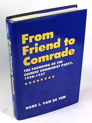 From Friend to Comrade: The Founding of the Chinese Communist Party, 1920-1927