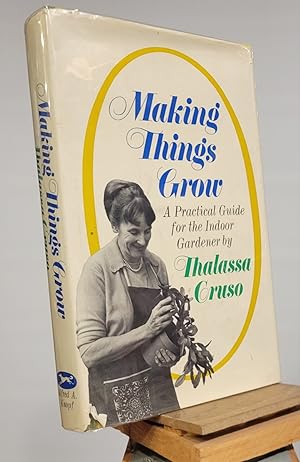 Making Things Grow : a Practical Guide for the Indoor Gardner