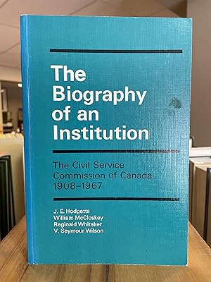 Image du vendeur pour THE BIOGRAPHY OF AN INSTITUTION : The Civil Service Commission of Canada 1908-1967 mis en vente par Book Bazaar