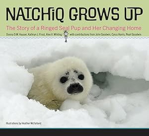 Seller image for Natchiq Grows Up : The Story of an Alaska Ringed Seal Pup and Her Changing Home for sale by GreatBookPricesUK