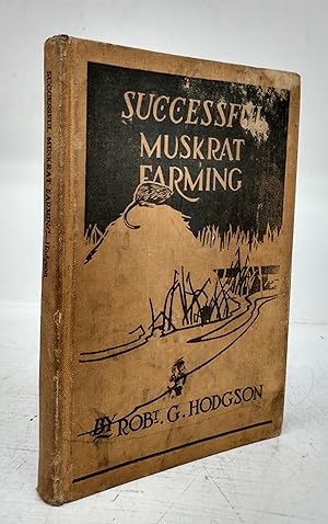 Successful Muskrat Farming: A Practical Manual on the Raising, Breeding, and Handling of Muskrats