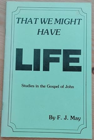 That We Might Have Life: Studies in the Gospel of John