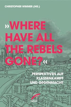Bild des Verkufers fr Where have all the Rebels gone?: Perspektiven auf Klassenkampf und Gegenmacht zum Verkauf von Studibuch