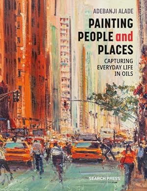 Imagen del vendedor de Painting People and Places : Capturing Everyday Life in Oils a la venta por GreatBookPrices