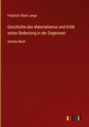 Bild des Verkufers fr Geschichte des Materialismus und Kritik seiner Bedeutung in der Gegenwart : Zweites Buch zum Verkauf von AHA-BUCH GmbH