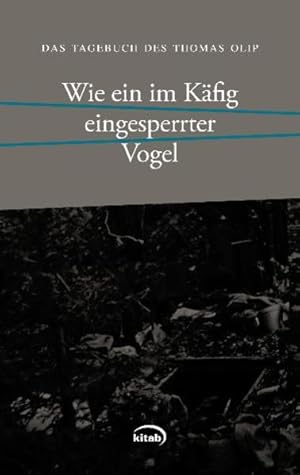 Bild des Verkufers fr Das Tagebuch des Thomas Olip: Wie ein im Kfig eingesperrter Vogel Wie ein im Kfig eingesperrter Vogel zum Verkauf von Antiquariat Mander Quell