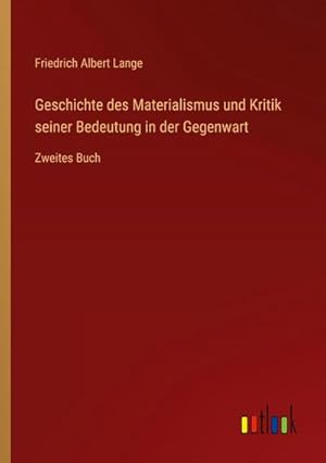 Bild des Verkufers fr Geschichte des Materialismus und Kritik seiner Bedeutung in der Gegenwart : Zweites Buch zum Verkauf von AHA-BUCH GmbH