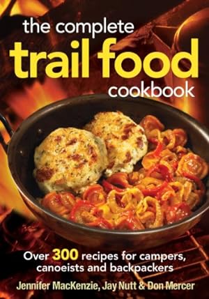 Immagine del venditore per The Complete Trail Food Cookbook: Over 300 Recipes for Campers, Canoeists and Backpackers by MacKenzie, Jennifer, Nutt, Jay, Mercer, Don [Paperback ] venduto da booksXpress