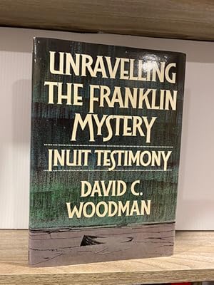 Seller image for UNRAVELLING THE FRANKLIN MYSTERY INUIT TESTIMONY for sale by MAPLE RIDGE BOOKS