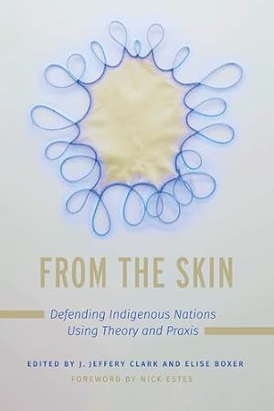 Seller image for From the Skin: Defending Indigenous Nations Using Theory and Praxis (Critical Issues in Indigenous Studies) by Jerome Jeffery Clark (editor), Elise Boxer (editor) & Nick Estes (foreword by) [Paperback ] for sale by booksXpress