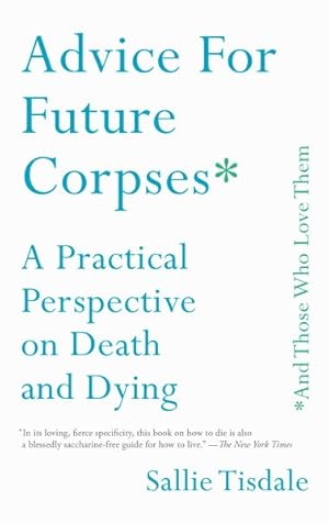 Seller image for Advice for Future Corpses and Those Who Love Them : A Practical Perspective on Death and Dying for sale by GreatBookPrices