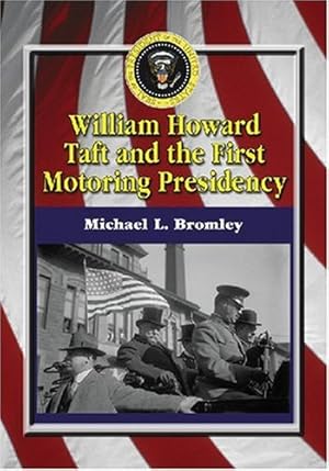 Image du vendeur pour William Howard Taft and the First Motoring Presidency 1909-1913 by Michael L. Bromley [Paperback ] mis en vente par booksXpress