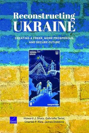 Seller image for Reconstructing Ukraine: Creating a Freer, More Prosperous, and Secure Future by Shatz, Howard, Tarini, Gabrielle, Ries, Charles, Dobbins, James [Paperback ] for sale by booksXpress