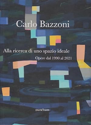 Seller image for Carlo Bazzoni : Alla ricerca di uno spazio ideale. Opere dal 1990 al 2021 / Carlo Bazzoni; Enrico De Agostini, Carolina Pozzi, Ina Schnwald for sale by Licus Media