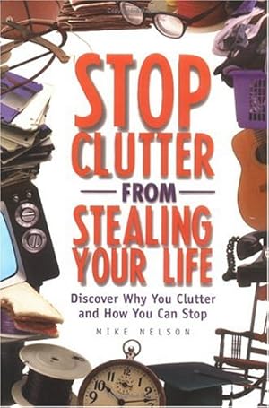 Immagine del venditore per Stop Clutter From Stealing Your Life: Discover Why You Clutter And How You Can Stop venduto da Collectors' Bookstore