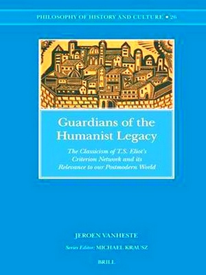 Image du vendeur pour Guardians of the Humanist Legacy: The Classicism of T.S. Eliot's Criterion Network and Its Relevance to Our Postmodern World mis en vente par Collectors' Bookstore