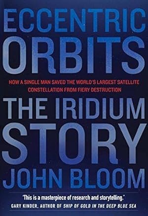 Image du vendeur pour Eccentric Orbits: The Iridium Story: The Iridium Story - How a Single Man Saved the World's Largest Satellite Constellation From Fiery Destruction mis en vente par WeBuyBooks