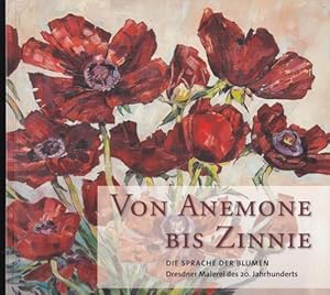 Imagen del vendedor de Von Anemone bis Zinnie. Doe Sprache der Blumen. Dresdner Malerei des 20. Jahrhunderts. a la venta por Antiquariat Puderbach