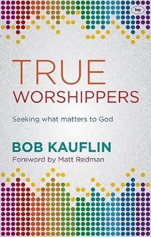 Bild des Verkufers fr True Worshippers: Seeking What Matters To God zum Verkauf von WeBuyBooks