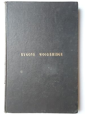 Bild des Verkufers fr BYGONE WOODBRIDGE. A Contribution Towards a History of Woodbridge zum Verkauf von GfB, the Colchester Bookshop