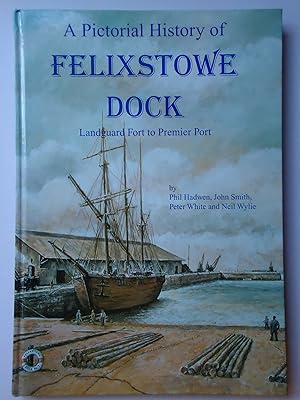 Imagen del vendedor de A PICTORIAL HISTORY OF FELIXSTOWE DOCK. Landguard Fort to Premier Port a la venta por GfB, the Colchester Bookshop