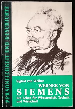 Werner von Siemens. Ein Leben für Wissenschaft, Technik und Wirtschaft