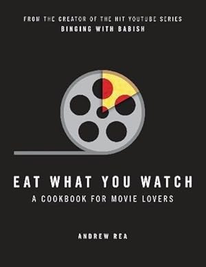 Seller image for Eat What You Watch: A Cookbook for Movie Lovers for sale by WeBuyBooks 2