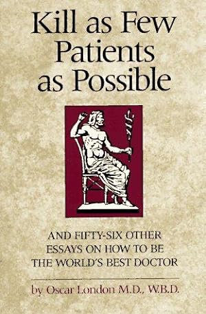 Bild des Verkufers fr Kill as Few Patients as Possible: And Fifty-six Other Essays on How to Be the World's Best Doctor zum Verkauf von WeBuyBooks
