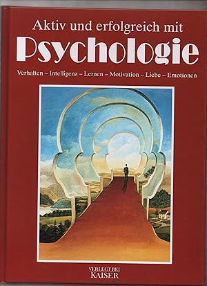 Aktiv und erfolgreich mit Psychologie : Verhalten - Intelligenz - Lernen - Motivation - Liebe - E...