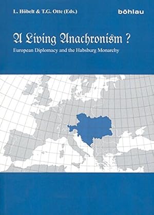 A living anachronism ? - European diplomacy and the Habsburg Monarchy - Festschrift für Francis R...