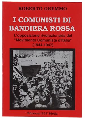 Seller image for I COMUNISTI DI BANDIERA ROSSA. L'opposizione rivoluzionaria del "Movimento Comunista d'Italia" (1944-1947): for sale by Bergoglio Libri d'Epoca