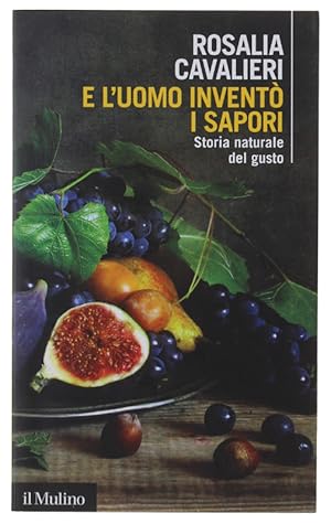 Immagine del venditore per E L'UOMO INVENTO' I SAPORI. Storia naturale del gusto. [come nuovo]: venduto da Bergoglio Libri d'Epoca