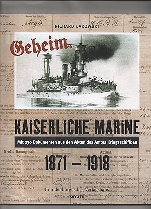 Kaiserliche Marine geheim 1871 - 1918 : mit 230 Dokumenten aus den Akten des Amtes Kriegsschiffba...