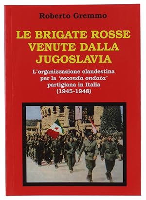 Seller image for LE BRIGATE ROSSE VENUTE DALLA JUGOSLAVIA. L'organizzazione clandestina per la 'seconda ondata' partigiana in Italia (1945-1948): for sale by Bergoglio Libri d'Epoca