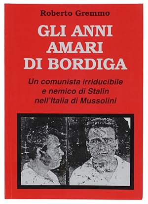 Seller image for GLI ANNI AMARI DI BORDIGA. Un comunista irriducibile e nemico di Stalin nell'Italia di Mussolini: for sale by Bergoglio Libri d'Epoca