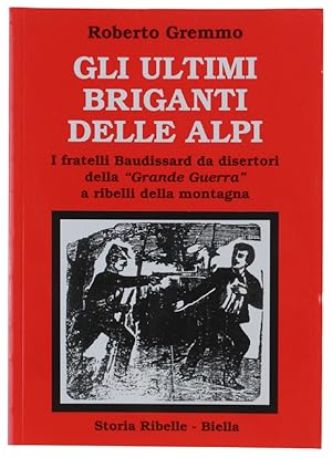 Seller image for GLI ULTIMI BRIGANTI DELLE ALPI. I fratelli Baudrissard da disertori della "Grande Guerra" a ribelli della montagna.: for sale by Bergoglio Libri d'Epoca