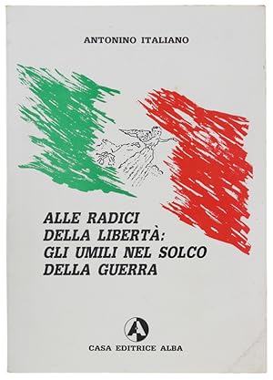 ALLE RADICI DELLA LIBERTA': GLI UMILI NEL SOLCO DELLA GUERRA.: