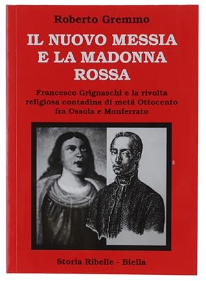 Seller image for IL NUOVO MESSIA E LA MADONNA ROSSA. Francesco Grignaschi e la rivolta religiosa contadina di met Ottocento fra Ossola e Monferrato.: for sale by Bergoglio Libri d'Epoca