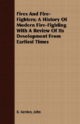 Bild des Verkufers fr Fires And Fire-Fighters; A History Of Modern Fire-Fighting With A Review Of Its Development From Earliest Times (Paperback or Softback) zum Verkauf von BargainBookStores