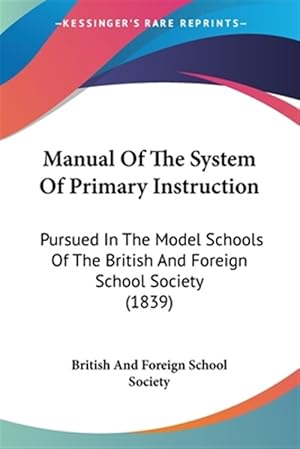 Imagen del vendedor de Manual of the System of Primary Instruction : Pursued in the Model Schools of the British and Foreign School Society a la venta por GreatBookPricesUK