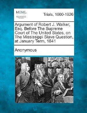Seller image for Argument of Robert J. Walker, Esq. Before the Supreme Court of the United States, on the Mississippi Slave Question, at January Term, 1841 (Paperback or Softback) for sale by BargainBookStores