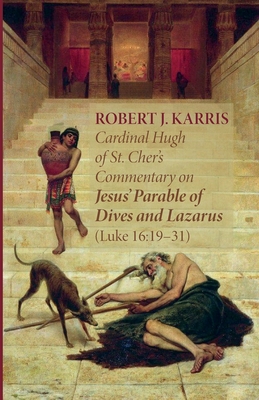 Seller image for Cardinal Hugh of St. Cher's Commentary on Jesus' Parable of Dives and Lazarus (Luke 16: 19-31) (Paperback or Softback) for sale by BargainBookStores
