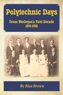 Immagine del venditore per Polytechnic Days: Texas Wesleyan's First Decade 1891-1901 (Paperback or Softback) venduto da BargainBookStores