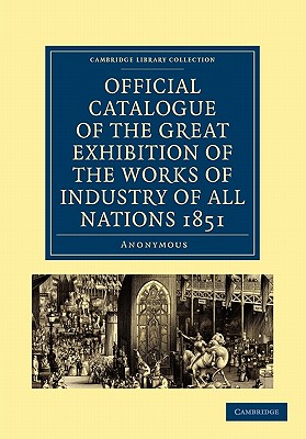 Immagine del venditore per Official Catalogue of the Great Exhibition of the Works of Industry of All Nations 1851 (Paperback or Softback) venduto da BargainBookStores